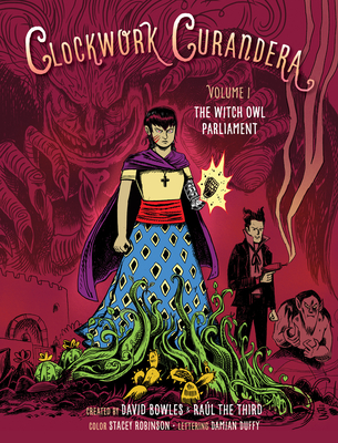The Witch Owl Parliament (Clockwork Curandera, Volume I): (Clockwork Curandera, Volume I) By David Bowles (Created by), Raul the Third (Created by), Stacey Robinson (Colorist) Cover Image
