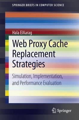 Web Proxy Cache Replacement Strategies: Simulation, Implementation, and Performance Evaluation (Springerbriefs in Computer Science) Cover Image