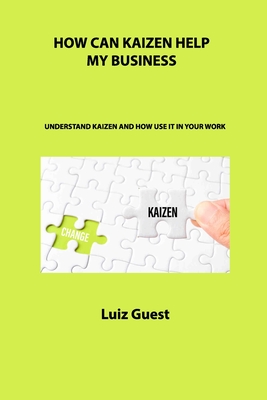 How Can Kaizen Help My Business: Understand Kaizen and How Use It in Your Work Cover Image