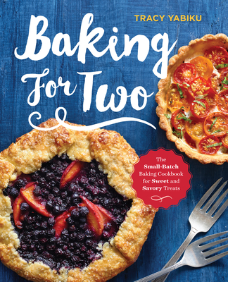 Baking for Two: The Small-Batch Baking Cookbook for Sweet and Savory Treats By Tracy Yabiku Cover Image