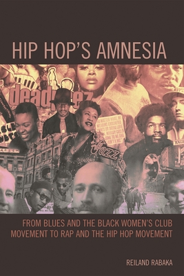 Hip Hop's Amnesia: From Blues and the Black Women's Club Movement to Rap and the Hip Hop Movement