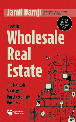 How to Wholesale Real Estate: The No-Cash Strategy to Build a Scalable Business Cover Image