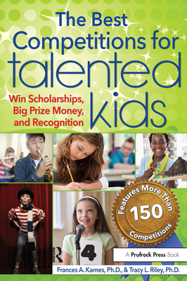 Best Competitions for Talented Kids: Win Scholarships, Big Prize Money, and Recognition (Revised) By Frances Karnes, Tracy Riley Cover Image