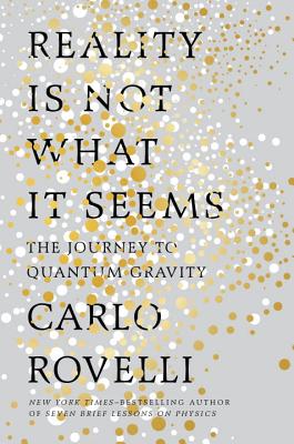 Reality Is Not What It Seems: The Journey to Quantum Gravity By Carlo Rovelli, Simon Carnell (Translated by), Erica Segre (Translated by) Cover Image