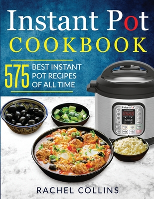 Instant Pot Cookbook: 575 Best Instant Pot Recipes of All Time (with Nutrition Facts, Easy and Healthy Recipes) Cover Image
