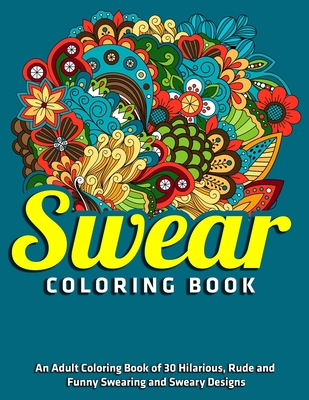 A Swear Word Coloring Book for Adults: An Adult Coloring Book of 30  Hilarious, Rude and Funny Swearing and Sweary Designs (Paperback)