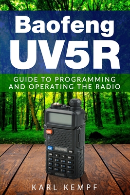 Baofeng -Uv5R: Guide to Programming and Operating the Radio By Karl Kempf Cover Image
