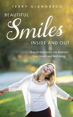 Beautiful Smiles Inside and Out: How Orthodontics Can Improve Your Health and Well-Being By Terry Giangreco Cover Image