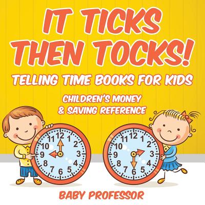It Ticks Then Tocks! - Telling Time Books For Kids: Children's Money & Saving Reference