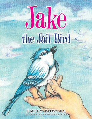 Jake the Jail Bird By Emily Bowles, Devin Painter (Illustrator) Cover Image