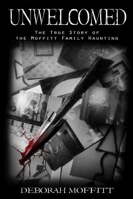 Unwelcomed: The True Story of the Moffitt Family Haunting By Jessica Moffitt (Illustrator), Todd Henderickson (Contribution by), Deborah Moffitt Cover Image