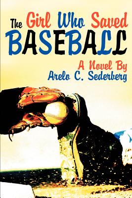 The Girl Who Saved Baseball By Arelo C. Sederberg Cover Image