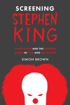 Screening Stephen King: Adaptation and the Horror Genre in Film and Television By Simon Brown Cover Image