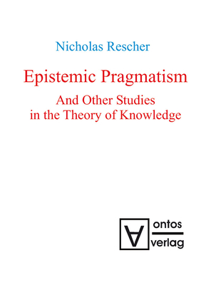 Epistemic Pragmatism and Other Studies in the Theory of Knowledge By Nicholas Rescher Cover Image