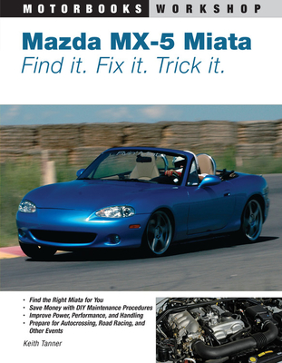 Mazda MX-5 Miata: Find It. Fix It. Trick It. (Motorbooks Workshop) Cover Image