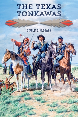 The Texas Tonkawas By Stanley S. McGowen, Ph.D Cover Image