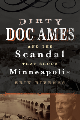 Dirty Doc Ames and the Scandal That Shook Minneapolis By Erik Rivenes Cover Image