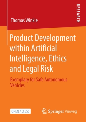 Product Development Within Artificial Intelligence, Ethics and Legal Risk: Exemplary for Safe Autonomous Vehicles By Thomas Winkle Cover Image