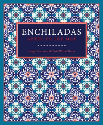 Enchiladas: Aztec to Tex-Mex By Cappy Lawton, Chris Waters Dunn Cover Image
