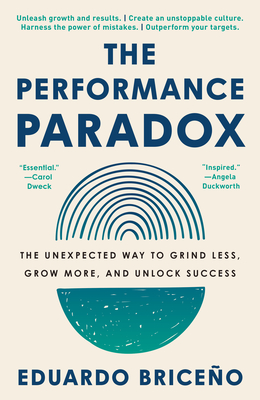 The Performance Paradox: The Unexpected Way to Grind Less, Grow More, and Unlock Success By Eduardo Briceño Cover Image