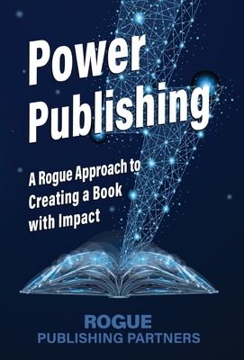 Power Publishing: A Rogue Approach to Creating a Book with Impact Cover Image