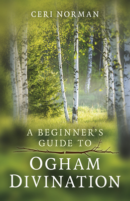 A Beginner's Guide to Ogham Divination By Ceri Norman Cover Image