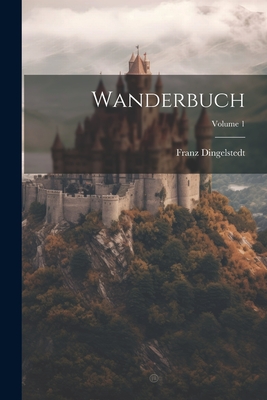 Wanderbuch; Volume 1 By Franz Dingelstedt (Freiherr Von) (Created by) Cover Image