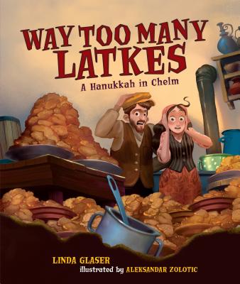 Way Too Many Latkes: A Hanukkah in Chelm By Linda Glaser, Aleksandar Zolotic (Illustrator) Cover Image