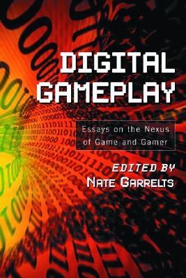 Digital Gameplay: Essays on the Nexus of Game and Gamer Cover Image