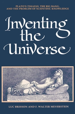 Inventing the Universe: Plato's Timaeus, the Big Bang, and the Problem of Scientific Knowledge (Suny Ancient Greek Philosophy)