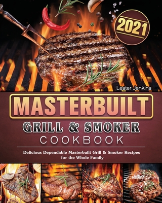 Masterbuilt Grill & Smoker Cookbook 2021: Delicious Dependable Masterbuilt Grill & Smoker Recipes for the Whole Family Cover Image