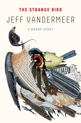 The Strange Bird: A Borne Story By Jeff VanderMeer Cover Image