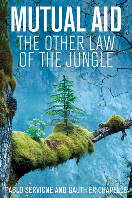 Mutual Aid: The Other Law of the Jungle By Pablo Servigne, Gauthier Chapelle, Andrew Brown (Translator) Cover Image