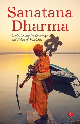 Sanatana Dharma: Understanding the Knowledge and Ethics of Hinduism Cover Image