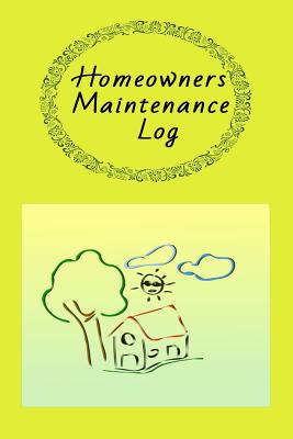 Homeowners Maintenance Log: Owner Maintenance Tracker and Record Book with a Yellow Background with Cute House on the Cover Cover Image