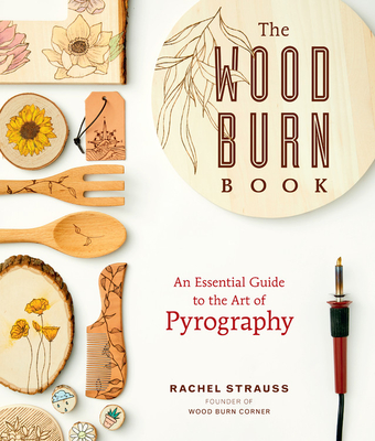 The Wood Burn Book: An Essential Guide to the Art of Pyrography Cover Image