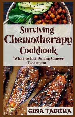 Surviving Chemotherapy Cookbook: What to Eat During Cancer Treatment Cover Image
