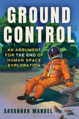 Ground Control: An Argument for the End of Human Space Exploration Cover Image