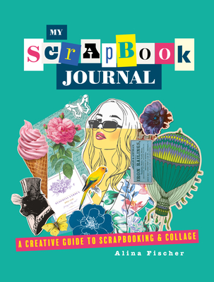 My Scrapbook Journal: A Creative Guide to Scrapbooking and Collage