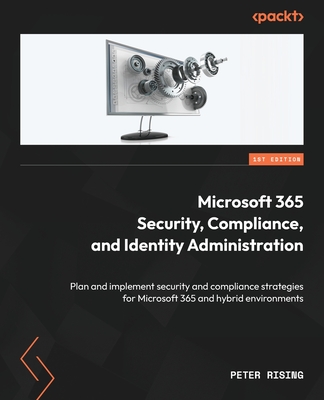 Microsoft 365 Security, Compliance, and Identity Administration: Plan and implement security and compliance strategies for Microsoft 365 and hybrid en Cover Image