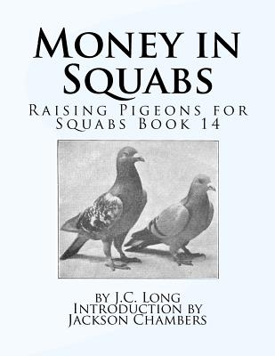 Money in Squabs: Raising Pigeons for Squabs Book 14 By Jackson Chambers (Introduction by), J. C. Long Cover Image