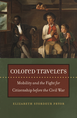 Colored Travelers: Mobility and the Fight for Citizenship Before the Civil War (The John Hope Franklin African American History and Culture)