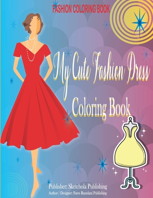 My Cute Fashion Dress Coloring Book: 45 Unique Beautiful Dresses for Relaxing and Stress Relieving - A Coloring Book for Girls of all Ages with Fresh, By Fares Ramdani Publishing, Sketchola Publishing Cover Image