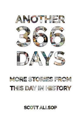 Another 366 Days: More Stories From This Day in History By Scott Allsop Cover Image
