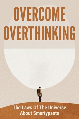 Overcome Overthinking: The Laws Of The Universe About Smartypants: How To Keep Positive Thinking Cover Image