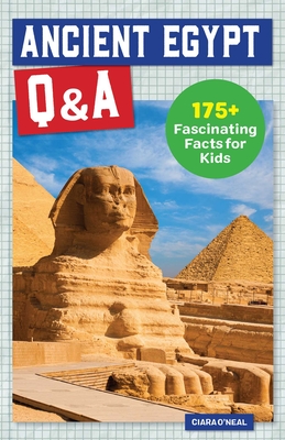 Ancient Egypt Q&A: 175+ Fascinating Facts for Kids By Ciara O'Neal Cover Image