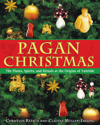 Pagan Christmas: The Plants, Spirits, and Rituals at the Origins of Yuletide Cover Image