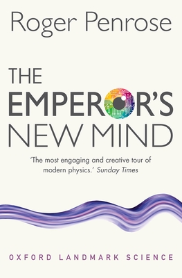 The Emperor's New Mind: Concerning Computers, Minds, and the Laws of Physics (Oxford Landmark Science) Cover Image