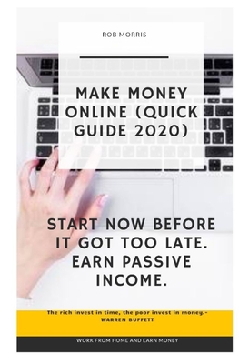 Make Money Online (Quick Guide 2020): 5.25x8, Make Money with Your Laptop, How to Make Money from Home (2020), Make Passive Income Online By Rob Morris Cover Image
