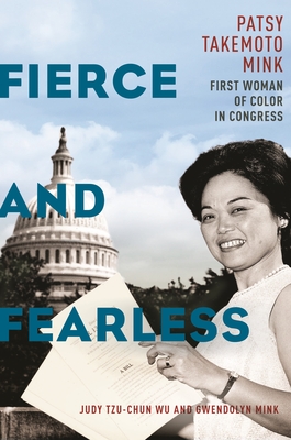 Fierce and Fearless: Patsy Takemoto Mink, First Woman of Color in Congress By Judy Tzu-Chun Wu, Gwendolyn Mink Cover Image